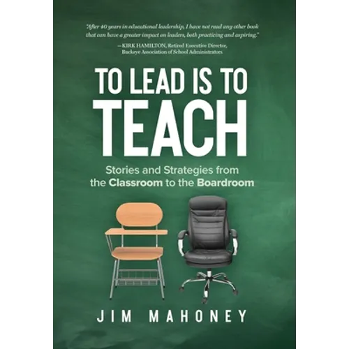 To Lead Is to Teach: Stories and Strategies from the Classroom to the Boardroom - Hardcover