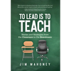 To Lead Is to Teach: Stories and Strategies from the Classroom to the Boardroom - Hardcover