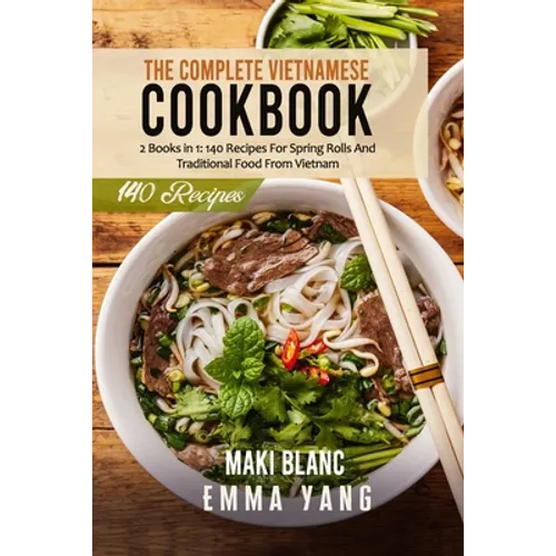 The Complete Vietnamese Cookbook: 2 Books in 1: 140 Recipes For Spring Rolls And Traditional Food From Vietnam - Paperback