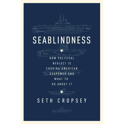 Seablindness: How Political Neglect Is Choking American Seapower and What to Do about It - Hardcover
