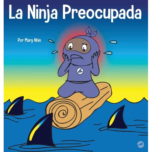 La Ninja Preocupada: Un libro para niños sobre cómo manejar sus preocupaciones y ansiedad - Hardcover