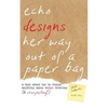 Echo Designs Her Way Out of a Paper Bag: a book about how to change anything using design thinking (& storytelling!) - Paperback