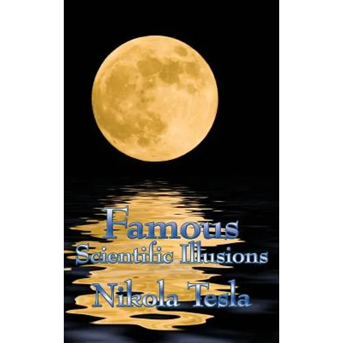Famous Scientific Illusions: Nikola Tesla on Scientific Error, Invention, and Misread Phenomena - Hardcover
