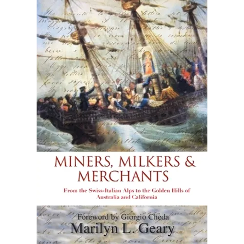 Miners, Milkers & Merchants: From the Swiss-Italian Alps to the Golden Hills of Australia and California - Paperback