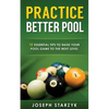 Practice Better Pool: 13 Essential Tips to Raise Your Pool Game to the Next Level - Paperback