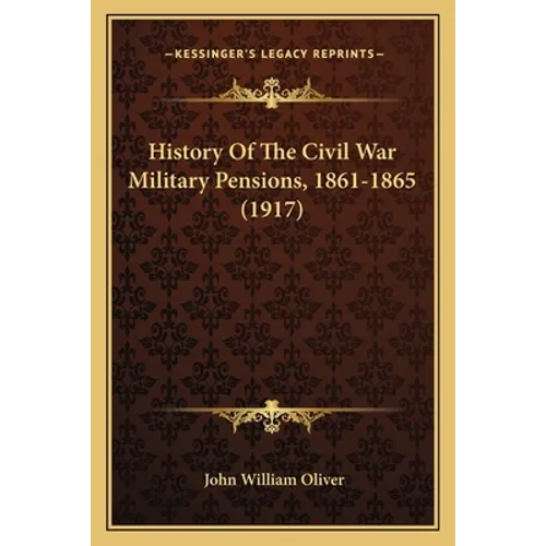History Of The Civil War Military Pensions, 1861-1865 (1917) - Paperback