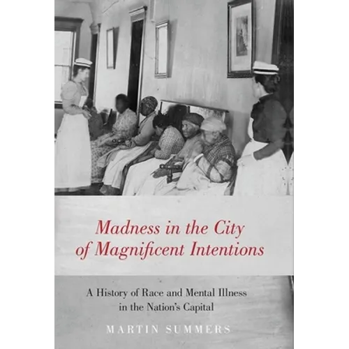 Madness in the City of Magnificent Intentions: A History of Race and Mental Illness in the Nation's Capital - Hardcover