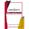 The Absurdity of Compromise: The Art of Resolving Conflict So Everyone Wins - Hardcover