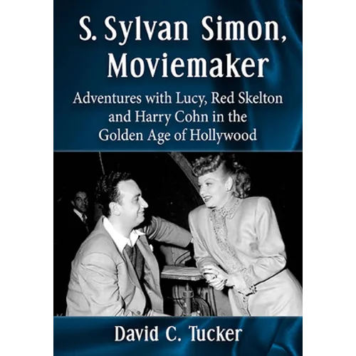 S. Sylvan Simon, Moviemaker: Adventures with Lucy, Red Skelton and Harry Cohn in the Golden Age of Hollywood - Paperback