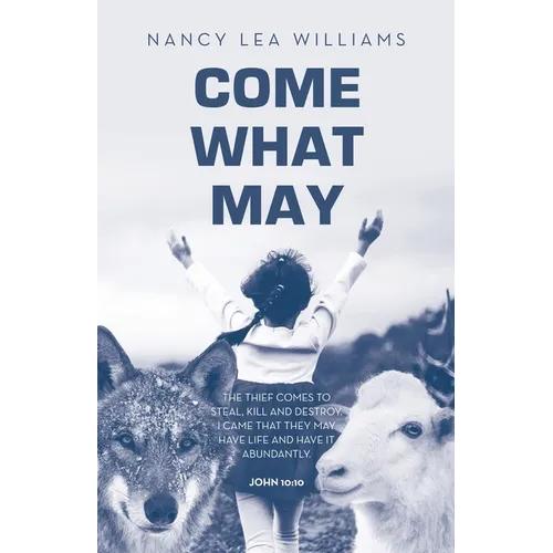 Come What May: The thief comes to steal, kill and destroy. I came that they may have life and have it abundantly. John 10:10 - Paperback