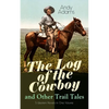 The Log of the Cowboy and Other Trail Tales - 5 Western Novels in One Volume: True Life Narratives of Texas Cowboys and Adventure Novels - Paperback