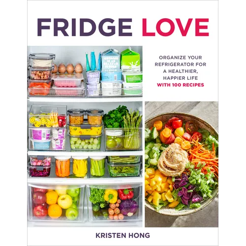 Fridge Love: Organize Your Refrigerator for a Healthier, Happier Life--With 100 Recipes - Paperback