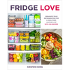 Fridge Love: Organize Your Refrigerator for a Healthier, Happier Life--With 100 Recipes - Paperback