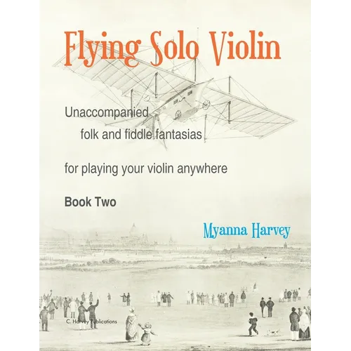 Flying Solo Violin, Unaccompanied Folk and Fiddle Fantasias for Playing Your Violin Anywhere, Book Two - Paperback