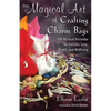 The Magical Art of Crafting Charm Bags: 100 Mystical Formulas for Success, Love, Wealth, and Wellbeing - Paperback