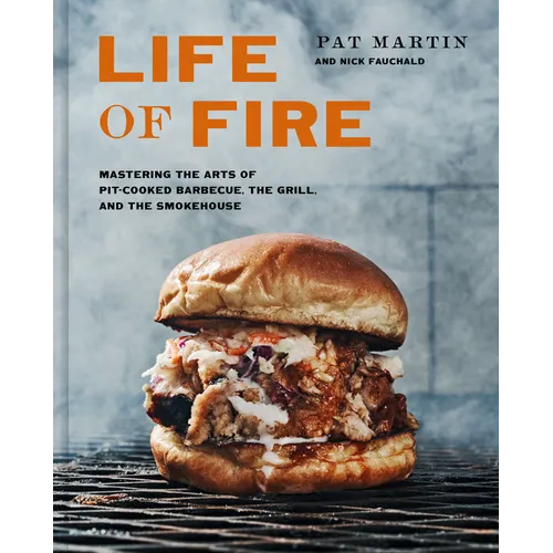 Life of Fire: Mastering the Arts of Pit-Cooked Barbecue, the Grill, and the Smokehouse: A Cookbook - Hardcover