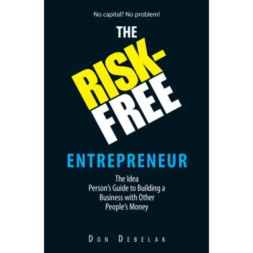 The Risk-Free Entrepreneur: The Idea Person's Guide to Building a Business with Other People's Money - Paperback