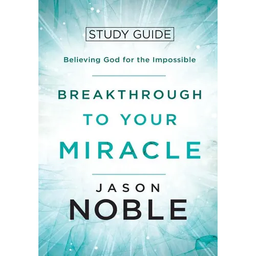 Breakthrough to Your Miracle: Study Guide: Believing God for the Impossible - Paperback
