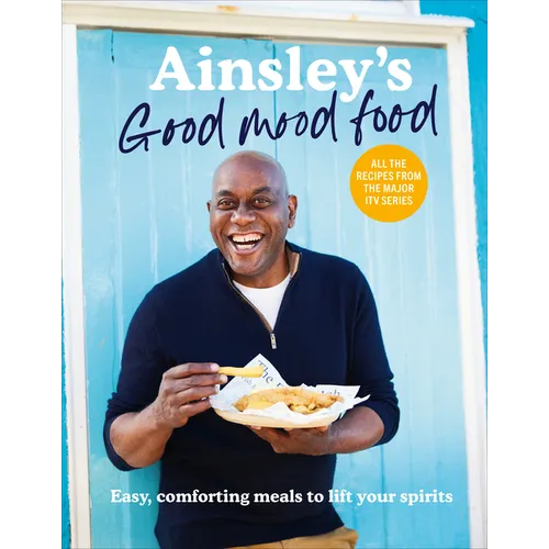 Ainsley's Good Mood Food: Easy, Comforting Meals to Lift Your Spirits - Hardcover