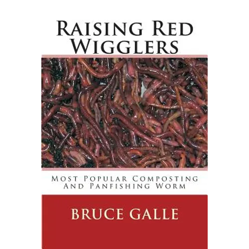 Raising Red Wigglers: Most Popular Composting And Panfishing Worm - Paperback
