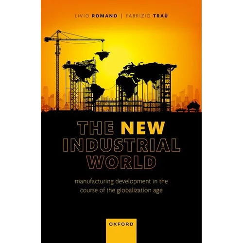 The New Industrial World: Manufacturing Development in the Course of the Globalization Age - Hardcover