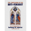 The Confessions of an Anti-Feminist: The Autobiography of Anthony M. Ludovici - Hardcover