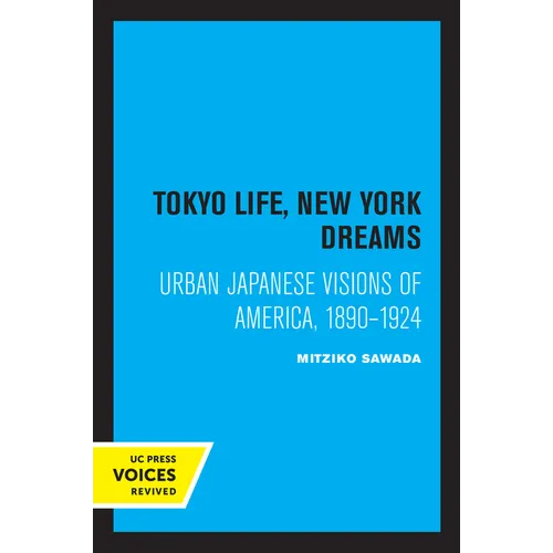 Tokyo Life, New York Dreams: Urban Japanese Visions of America, 1890-1924 - Paperback