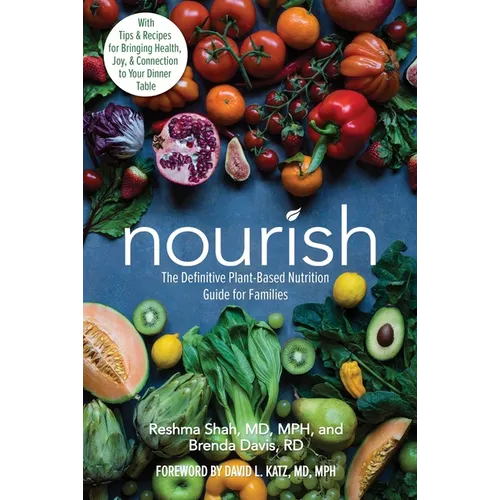 Nourish: The Definitive Plant-Based Nutrition Guide for Families--With Tips & Recipes for Bringing Health, Joy, & Connection to Your Dinner Table - Paperback