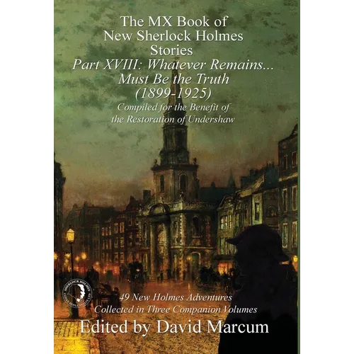 The MX Book of New Sherlock Holmes Stories Part XVIII: Whatever Remains . . . Must Be the Truth (1899-1925) - Hardcover