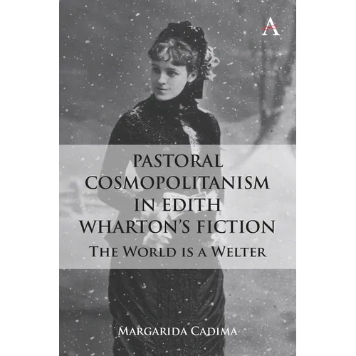 Pastoral Cosmopolitanism in Edith Wharton's Fiction: The World Is a Welter - Hardcover