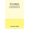 The two Babylons, or, The papal worship proved to be the worship of Nimrod and his wife: with sixty-one woodcut illustrations from Nineveh, Babylon, E - Paperback