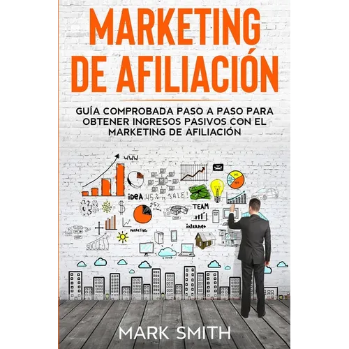 Marketing de Afiliación: Guía Comprobada Paso a Paso para Obtener Ingresos Pasivos con el Marketing de Afiliación (Affiliate Marketing Spanish Version - Paperback