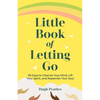 Little Book of Letting Go: 30 Days to Cleanse Your Mind, Lift Your Spirit, and Replenish Your Soul - Paperback