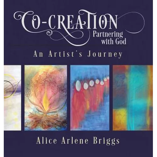 Co-Creation Partnering with God: An Artist's Journey - Hardcover