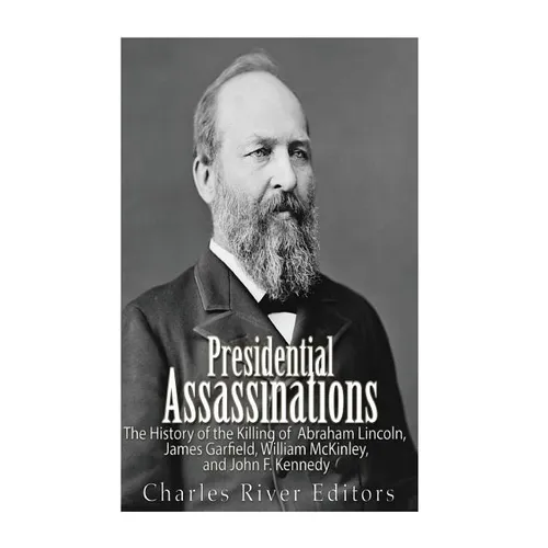 Presidential Assassinations: The History of the Killing of Abraham Lincoln, James Garfield, William McKinley, and John F. Kennedy - Paperback