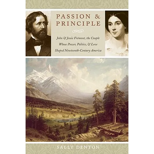 Passion and Principle: John and Jessie Frémont, the Couple Whose Power, Politics, and Love Shaped Nineteenth-Century America - Paperback