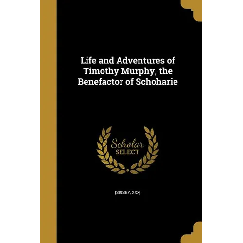 Life and Adventures of Timothy Murphy, the Benefactor of Schoharie - Paperback