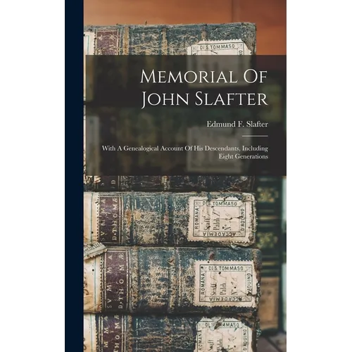 Memorial Of John Slafter: With A Genealogical Account Of His Descendants, Including Eight Generations - Hardcover