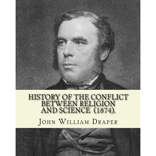 History of the Conflict Between Religion and Science (1874). By: John William Draper: John William Draper (May 5, 1811 - January 4, 1882) was an Engli - Paperback