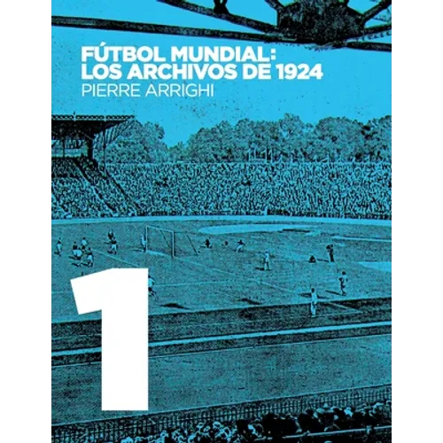 Fútbol mundial: los archivos de 1924: Pruebas documentales de que en 1924 se jugó el primer Campeonato Mundial de Fútbol - Paperback