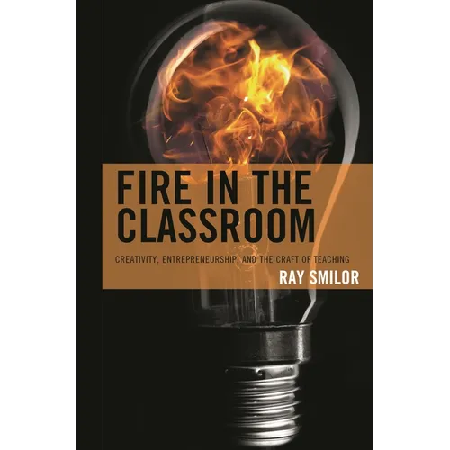Fire in the Classroom: Creativity, Entrepreneurship, and the Craft of Teaching - Hardcover