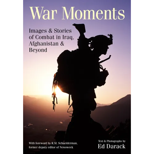 War Moments: Images & Stories of Combat in Iraq, Afghanistan, and Beyond - Paperback