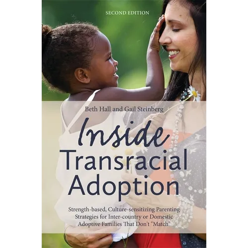 Inside Transracial Adoption: Strength-Based, Culture-Sensitizing Parenting Strategies for Inter-Country or Domestic Adoptive Families That Don't Match - Paperback