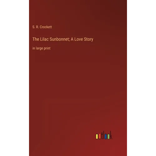 The Lilac Sunbonnet; A Love Story: in large print - Hardcover