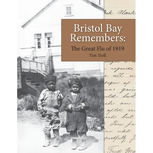 Bristol Bay Remembers: The Great Flu of 1919: The Great Flu of 1919 - Paperback
