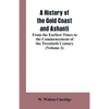 A History of the Gold Coast and Ashanti: From the Earliest Times to the Commencement of the Twentieth Century (Volume 2) - Paperback