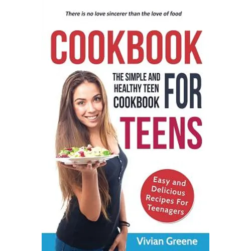 Cookbook For Teens: Teen Cookbook - The Simple and Healthy Teen Cookbook - Easy and Delicious Recipes For Teenagers - Paperback