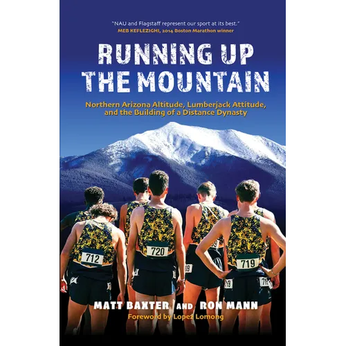 Running Up the Mountain: Northern Arizona Altitude, Lumberjack Attitude, and the Building of a Distance Dynasty - Hardcover
