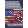 The New White Nationalism in Politics and Higher Education: The Nostalgia Spectrum - Hardcover