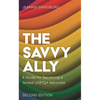 The Savvy Ally: A Guide for Becoming a Skilled LGBTQ+ Advocate - Paperback